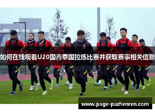 如何在线观看U20国青泰国拉练比赛并获取赛事相关信息