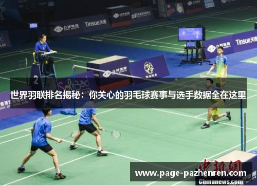 世界羽联排名揭秘：你关心的羽毛球赛事与选手数据全在这里