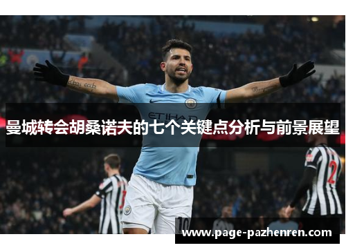 曼城转会胡桑诺夫的七个关键点分析与前景展望