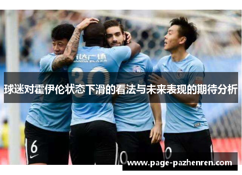 球迷对霍伊伦状态下滑的看法与未来表现的期待分析