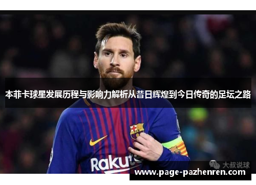 本菲卡球星发展历程与影响力解析从昔日辉煌到今日传奇的足坛之路