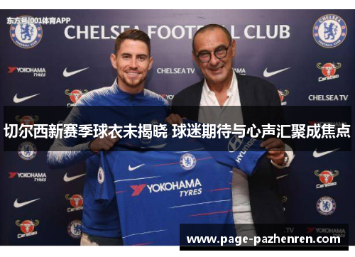 切尔西新赛季球衣未揭晓 球迷期待与心声汇聚成焦点