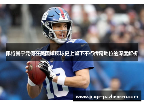佩特曼宁凭何在美国橄榄球史上留下不朽传奇地位的深度解析