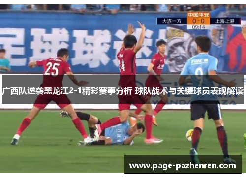 广西队逆袭黑龙江2-1精彩赛事分析 球队战术与关键球员表现解读