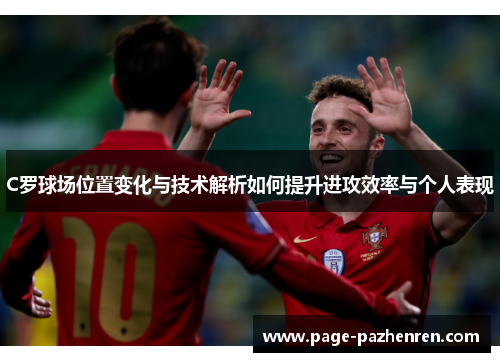 C罗球场位置变化与技术解析如何提升进攻效率与个人表现