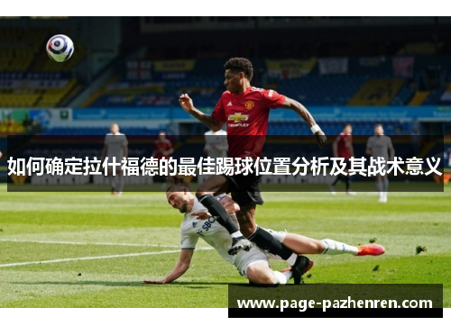 如何确定拉什福德的最佳踢球位置分析及其战术意义