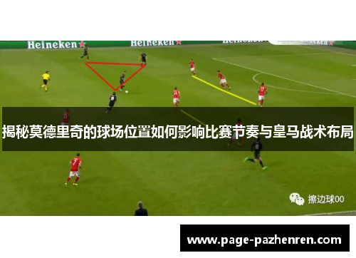 揭秘莫德里奇的球场位置如何影响比赛节奏与皇马战术布局