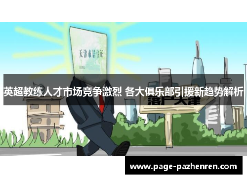 英超教练人才市场竞争激烈 各大俱乐部引援新趋势解析