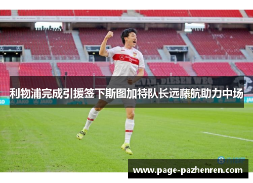 利物浦完成引援签下斯图加特队长远藤航助力中场